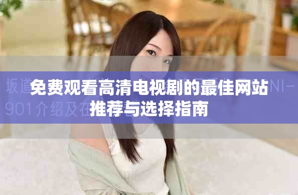 免費(fèi)觀看高清電視劇的最佳網(wǎng)站推薦與選擇指南