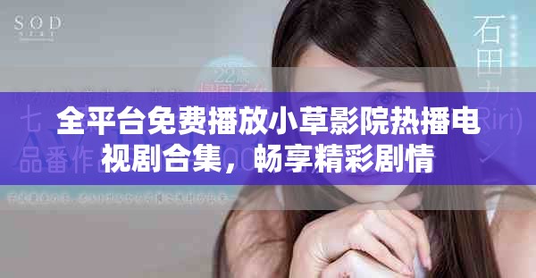 全平臺免費播放小草影院熱播電視劇合集，暢享精彩劇情