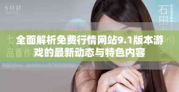 全面解析免費(fèi)行情網(wǎng)站9.1版本游戲的最新動態(tài)與特色內(nèi)容