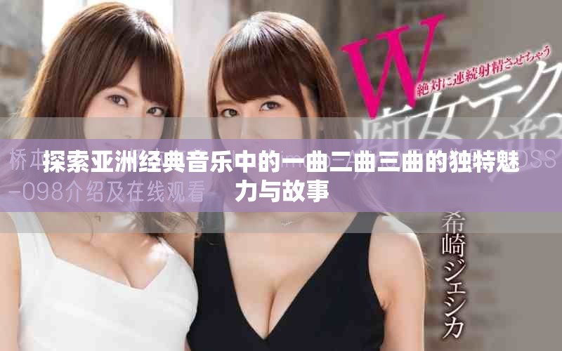 探索亞洲經(jīng)典音樂(lè)中的一曲二曲三曲的獨(dú)特魅力與故事