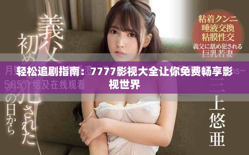 輕松追劇指南：7777影視大全讓你免費暢享影視世界