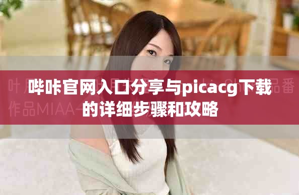 嗶咔官網(wǎng)入口分享與picacg下載的詳細(xì)步驟和攻略
