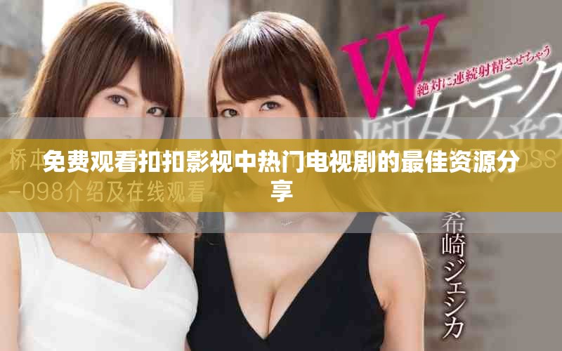 免費觀看扣扣影視中熱門電視劇的最佳資源分享