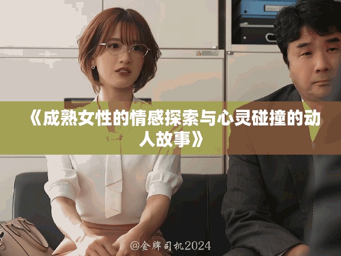 《成熟女性的情感探索與心靈碰撞的動(dòng)人故事》