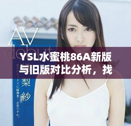 YSL水蜜桃86A新版與舊版對(duì)比分析，找到適合你的完美香氛
