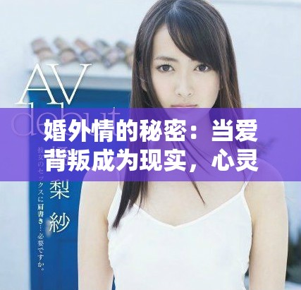 婚外情的秘密：當愛背叛成為現(xiàn)實，心靈的掙扎與救贖