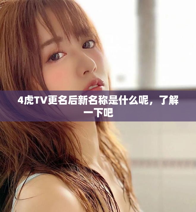 4虎TV更名后新名稱是什么呢，了解一下吧