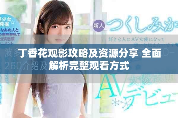 丁香花觀影攻略及資源分享 全面解析完整觀看方式