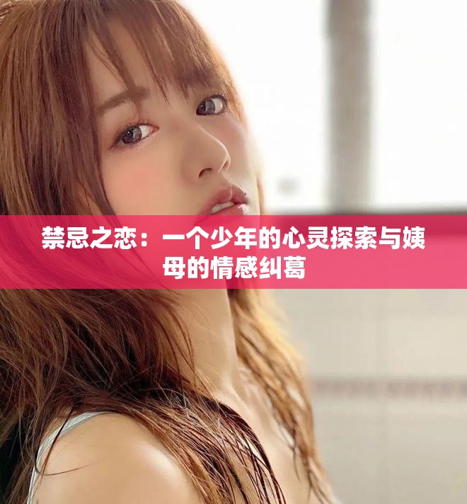 禁忌之戀：一個少年的心靈探索與姨母的情感糾葛