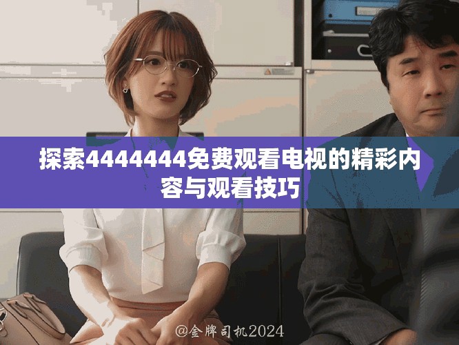 探索4444444免費(fèi)觀看電視的精彩內(nèi)容與觀看技巧