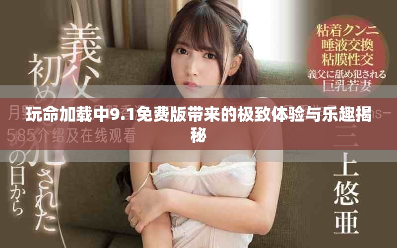 玩命加載中9.1免費(fèi)版帶來的極致體驗(yàn)與樂趣揭秘