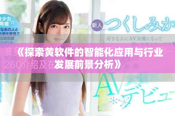 《探索黃軟件的智能化應(yīng)用與行業(yè)發(fā)展前景分析》
