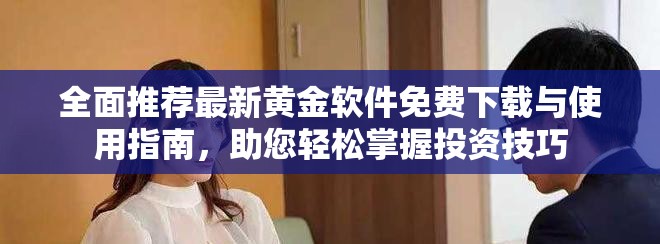 全面推薦最新黃金軟件免費(fèi)下載與使用指南，助您輕松掌握投資技巧