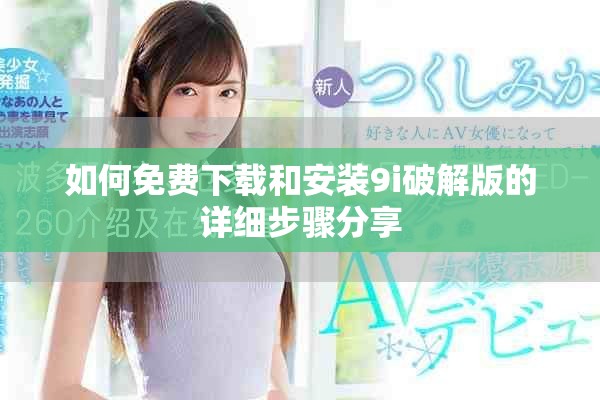 如何免費下載和安裝9i破解版的詳細步驟分享