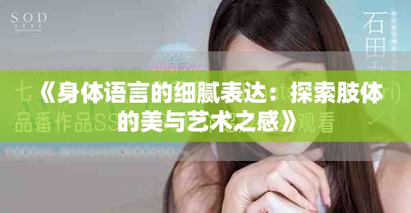 《身體語言的細(xì)膩表達(dá)：探索肢體的美與藝術(shù)之感》