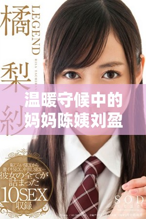 溫暖守候中的媽媽陳姨劉盈與同學(xué)的感人故事