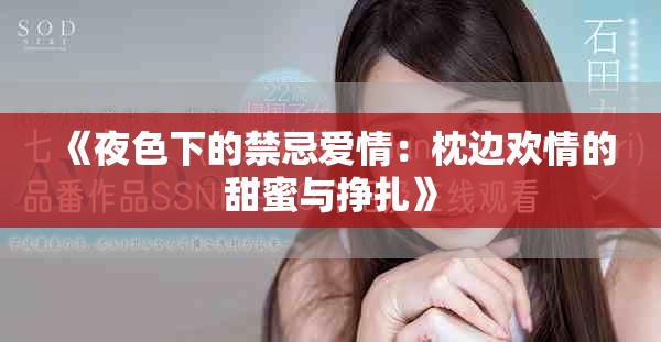 《夜色下的禁忌愛情：枕邊歡情的甜蜜與掙扎》