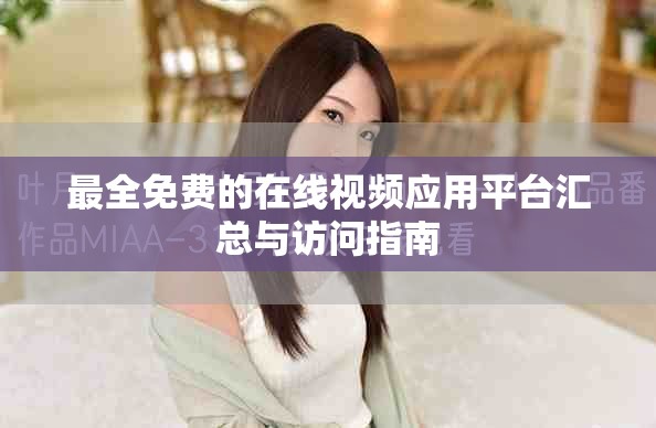 最全免費(fèi)的在線視頻應(yīng)用平臺(tái)匯總與訪問指南