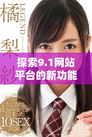 探索9.1網(wǎng)站平臺的新功能與應用前景分析