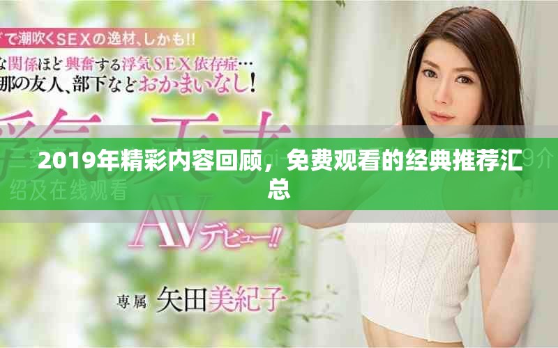 2019年精彩內(nèi)容回顧，免費(fèi)觀看的經(jīng)典推薦匯總