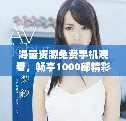 海量資源免費手機觀看，暢享1000部精彩電影體驗！