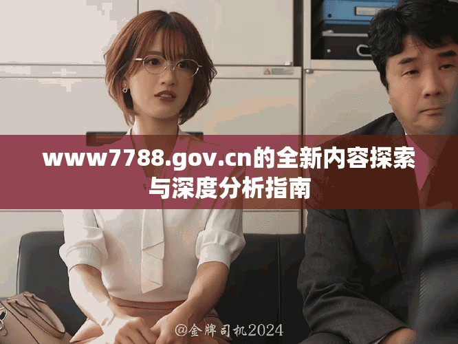 www7788.gov.cn的全新內(nèi)容探索與深度分析指南