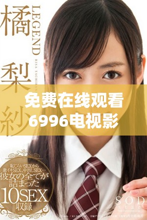 免費(fèi)在線觀看6996電視影片的最佳選擇與使用指南