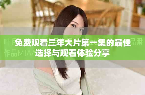 免費觀看三年大片第一集的最佳選擇與觀看體驗分享
