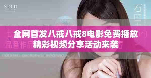 全網(wǎng)首發(fā)八戒八戒8電影免費(fèi)播放精彩視頻分享活動來襲