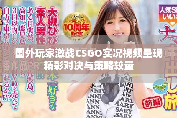 國(guó)外玩家激戰(zhàn)CSGO實(shí)況視頻呈現(xiàn)精彩對(duì)決與策略較量