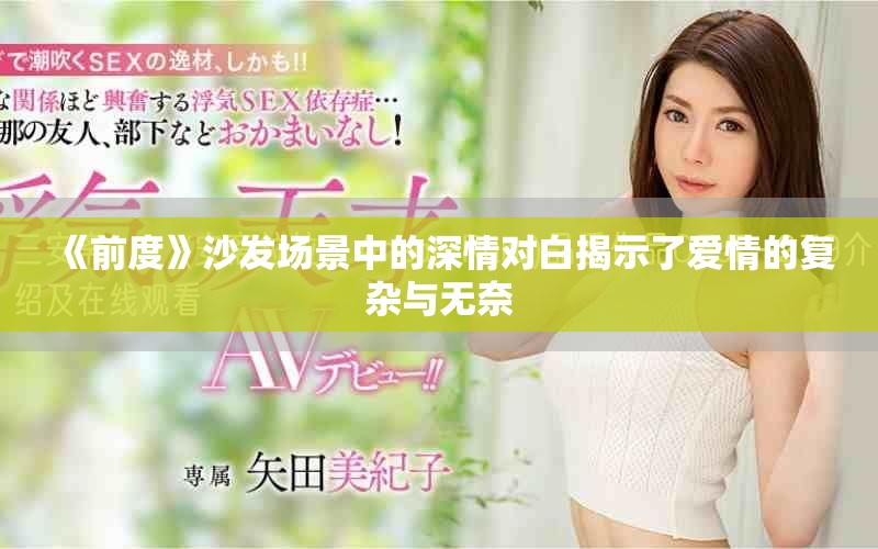 《前度》沙發(fā)場(chǎng)景中的深情對(duì)白揭示了愛情的復(fù)雜與無奈