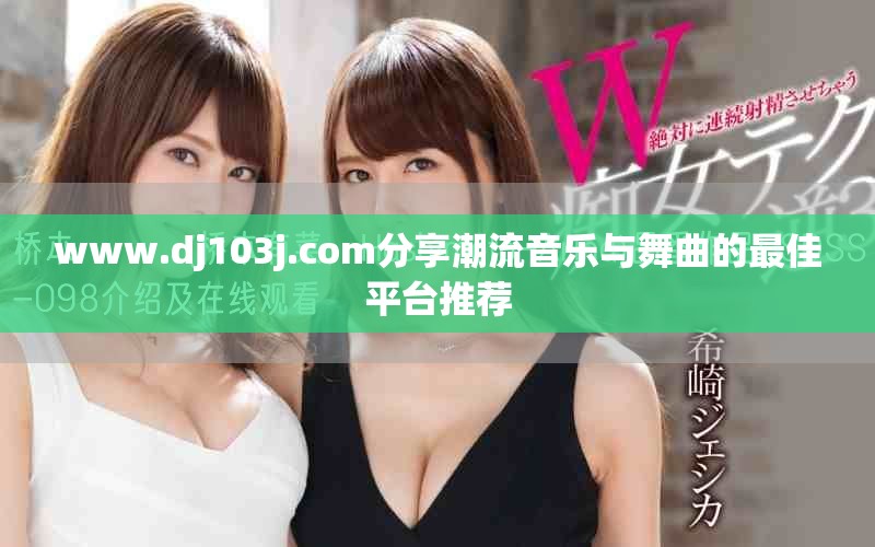 www.dj103j.com分享潮流音樂(lè)與舞曲的最佳平臺(tái)推薦