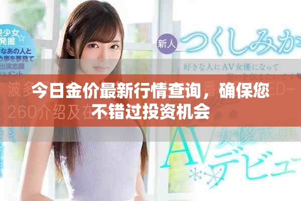 今日金價最新行情查詢，確保您不錯過投資機會