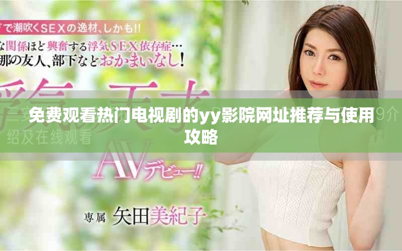 免費(fèi)觀看熱門電視劇的yy影院網(wǎng)址推薦與使用攻略
