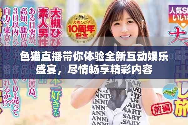 色貓直播帶你體驗(yàn)全新互動(dòng)娛樂(lè)盛宴，盡情暢享精彩內(nèi)容