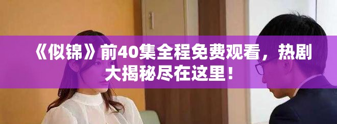 《似錦》前40集全程免費觀看，熱劇大揭秘盡在這里！