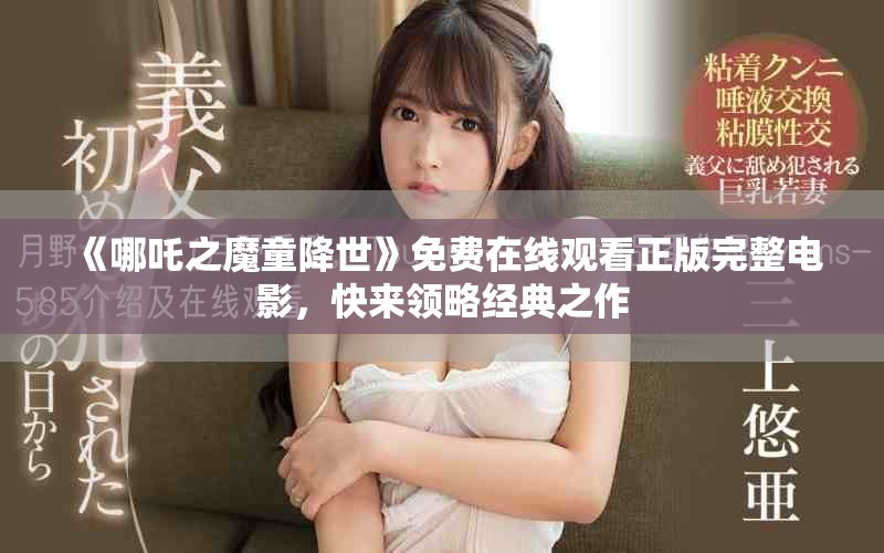《哪吒之魔童降世》免費在線觀看正版完整電影，快來領(lǐng)略經(jīng)典之作