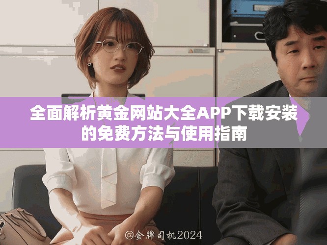全面解析黃金網(wǎng)站大全APP下載安裝的免費方法與使用指南