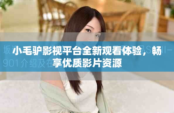 小毛驢影視平臺全新觀看體驗，暢享優(yōu)質(zhì)影片資源