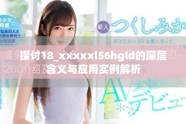探討18_xxxxxl56hgld的深層含義與應用實例解析