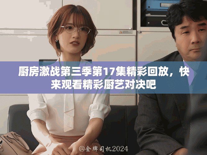 廚房激戰(zhàn)第三季第17集精彩回放，快來觀看精彩廚藝對(duì)決吧