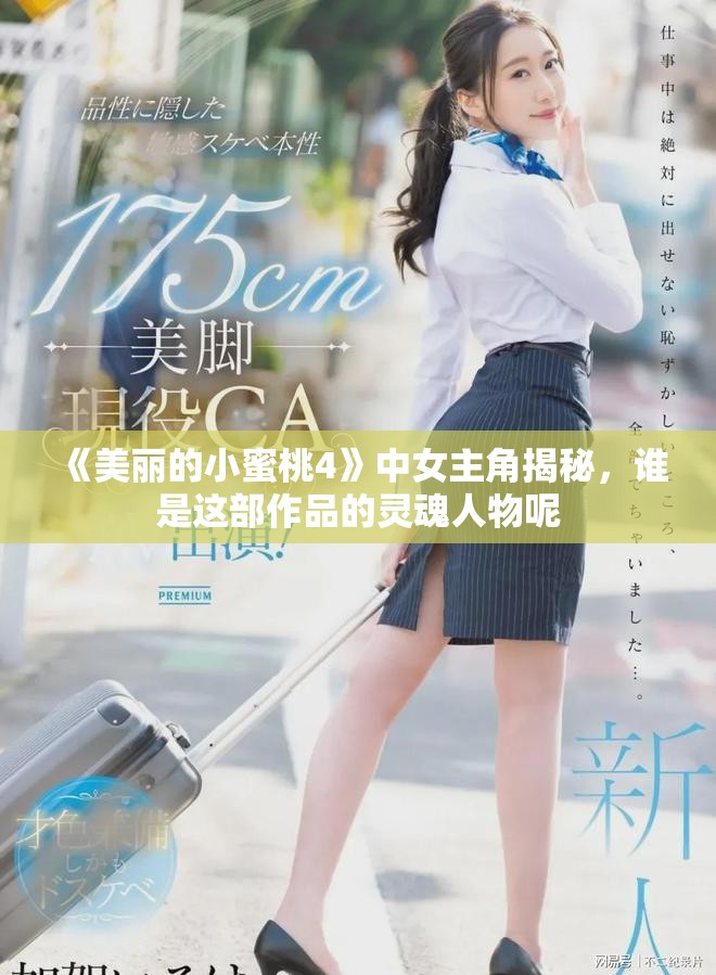 《美麗的小蜜桃4》中女主角揭秘，誰是這部作品的靈魂人物呢