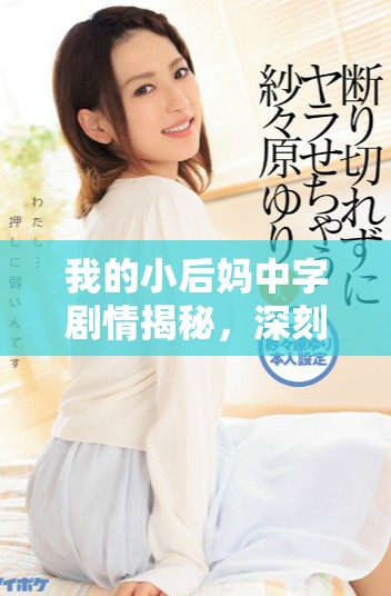我的小后媽中字劇情揭秘，深刻探討復(fù)雜親情與成長的故事