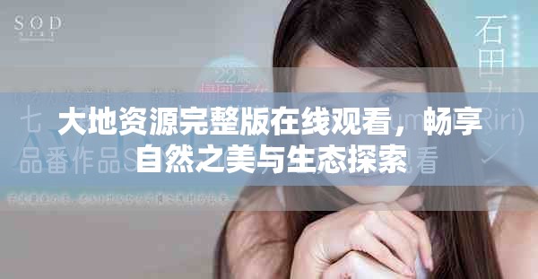 大地資源完整版在線觀看，暢享自然之美與生態(tài)探索