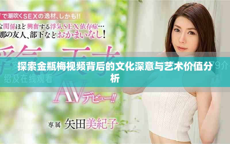 探索金瓶梅視頻背后的文化深意與藝術(shù)價值分析