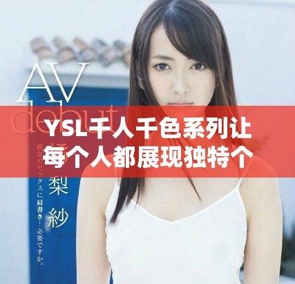 YSL千人千色系列讓每個人都展現(xiàn)獨特個性與魅力