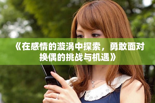 《在感情的漩渦中探索，勇敢面對(duì)換偶的挑戰(zhàn)與機(jī)遇》