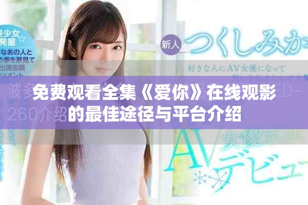 免費(fèi)觀看全集《愛(ài)你》在線觀影的最佳途徑與平臺(tái)介紹