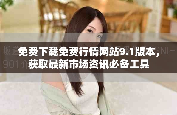 免費下載免費行情網(wǎng)站9.1版本，獲取最新市場資訊必備工具