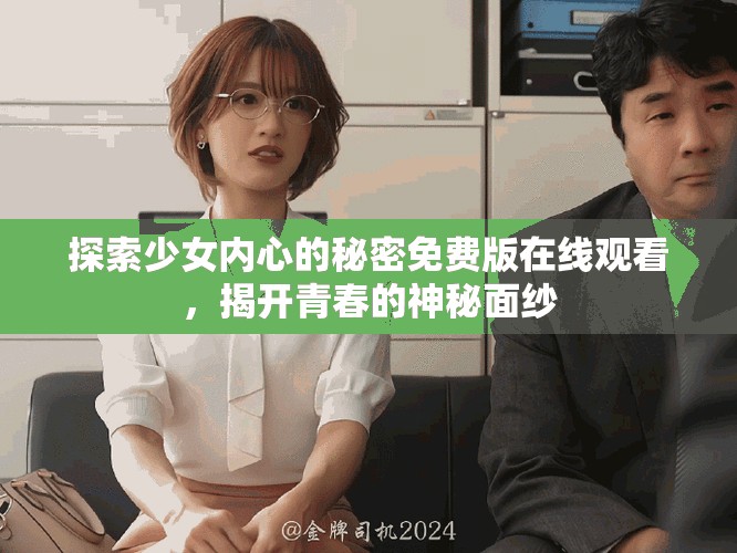 探索少女內(nèi)心的秘密免費(fèi)版在線觀看，揭開(kāi)青春的神秘面紗